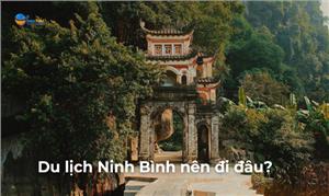 Những điểm tham quan không thể bỏ qua khi tới Ninh Bình
